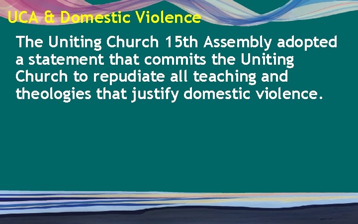 UCA & Domestic Violence The Uniting Church 15 th Assembly adopted a statement that