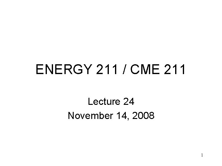 ENERGY 211 / CME 211 Lecture 24 November 14, 2008 1 