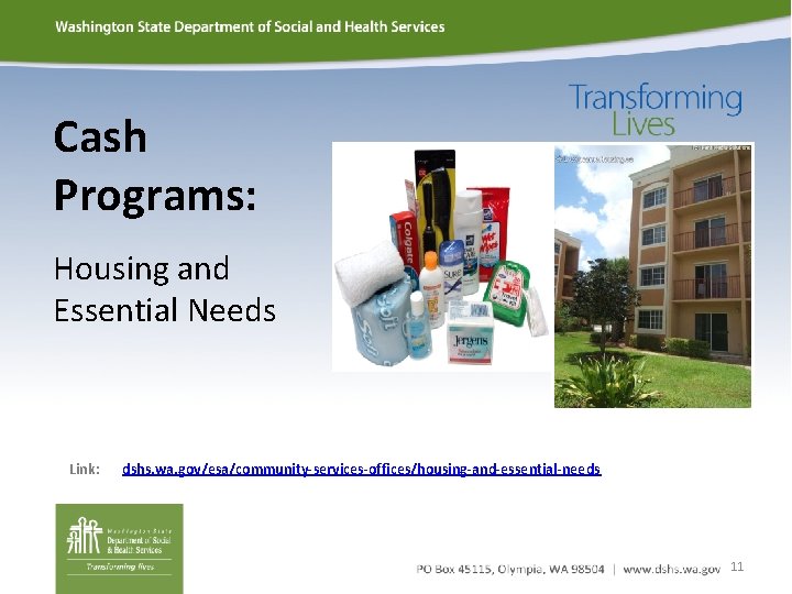 Cash Programs: Housing and Essential Needs Link: dshs. wa. gov/esa/community-services-offices/housing-and-essential-needs 11 