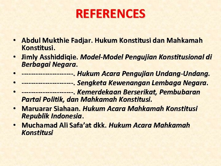 REFERENCES • Abdul Mukthie Fadjar. Hukum Konstitusi dan Mahkamah Konstitusi. • Jimly Asshiddiqie. Model-Model