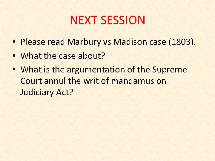 NEXT SESSION • Please read Marbury vs Madison case (1803). • What the case