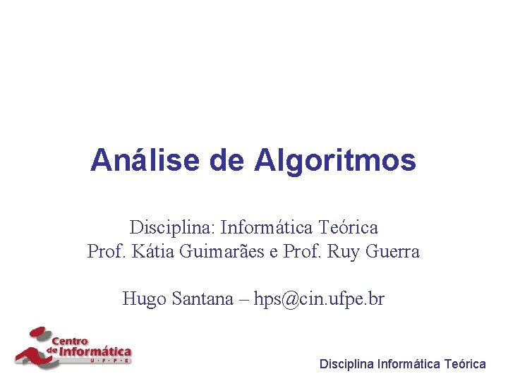 Análise de Algoritmos Disciplina: Informática Teórica Prof. Kátia Guimarães e Prof. Ruy Guerra Hugo
