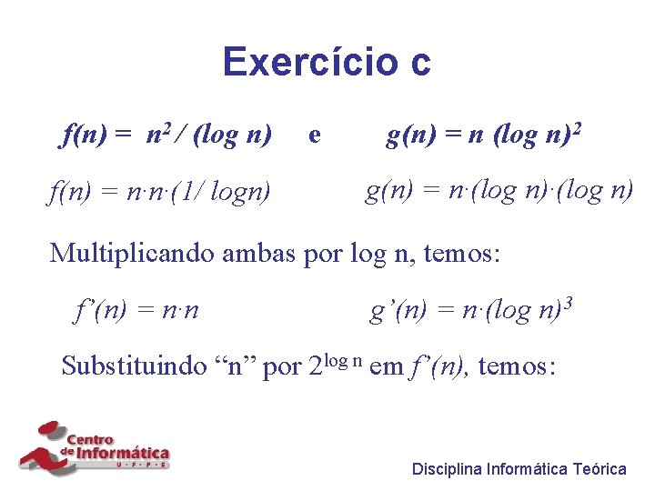Exercício c f(n) = n 2 / (log n) f(n) = n·n·(1/ logn) e