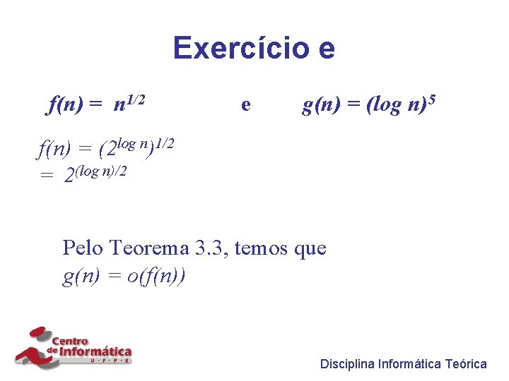 Exercício e f(n) = n 1/2 e g(n) = (log n)5 f(n) = (2