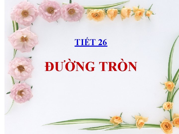 TIẾT 26 ĐƯỜNG TRÒN 