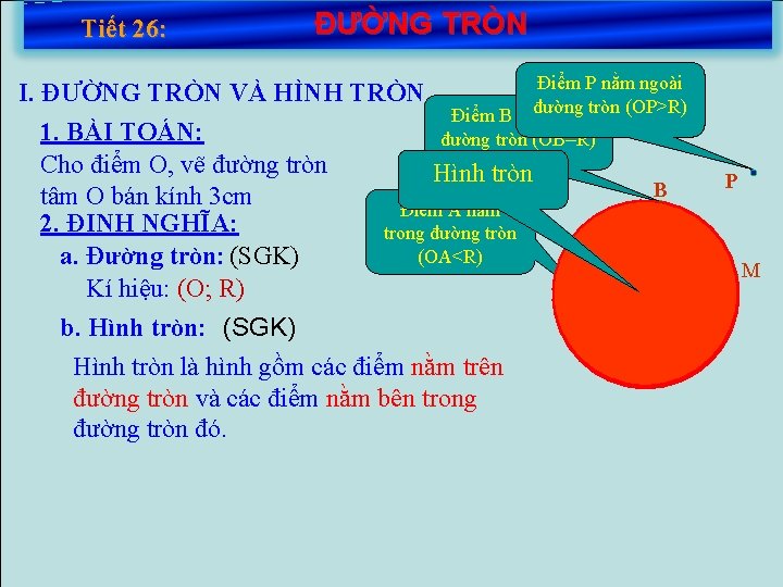 Tiết 26: ĐƯỜNG TRÒN Điểm P nằm ngoài I. ĐƯỜNG TRÒN VÀ HÌNH TRÒN