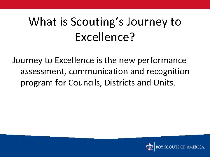 What is Scouting’s Journey to Excellence? Journey to Excellence is the new performance assessment,