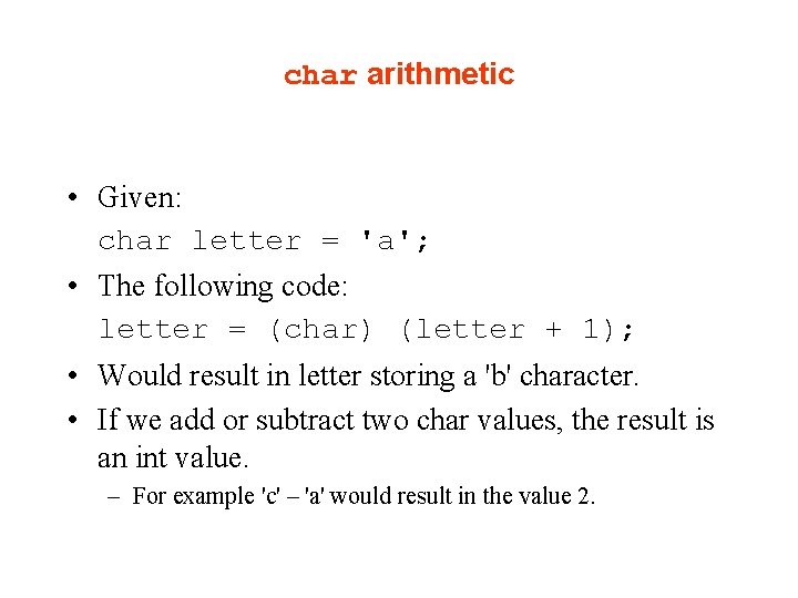 char arithmetic • Given: char letter = 'a'; • The following code: letter = char arithmetic • Given: char letter = 'a'; • The following code: letter =