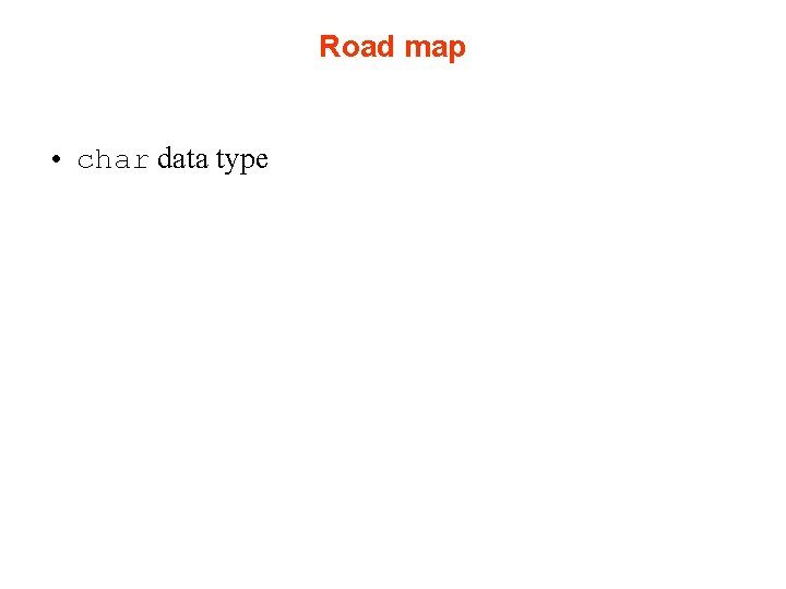 Road map • char data type Road map • char data type