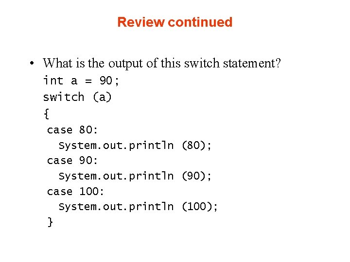Review continued • What is the output of this switch statement? int a = Review continued • What is the output of this switch statement? int a =