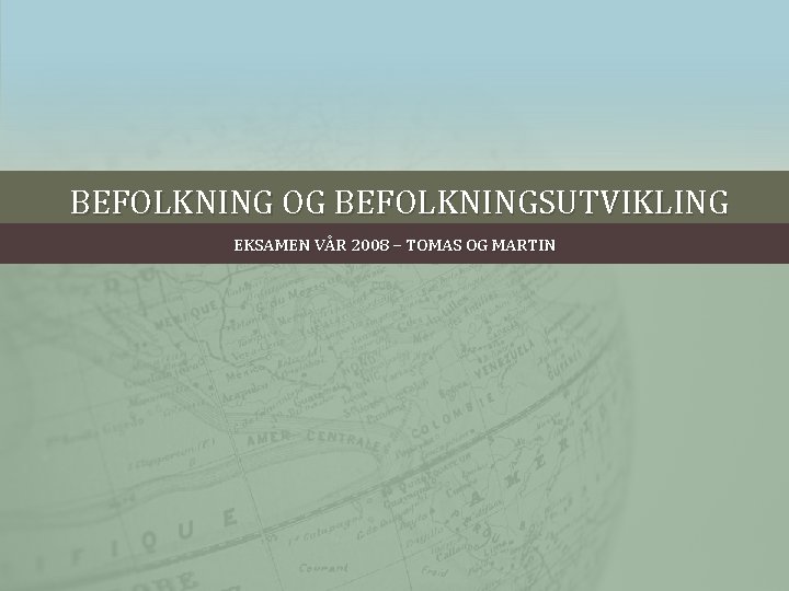 BEFOLKNING OG BEFOLKNINGSUTVIKLING EKSAMEN VÅR 2008 – TOMAS OG MARTIN 