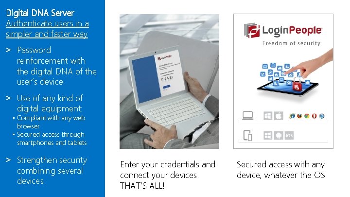 Digital DNA Server Authenticate users in a simpler and faster way ˃ Password reinforcement