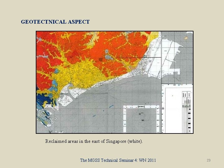 GEOTECTNICAL ASPECT Reclaimed areas in the east of Singapore (white). The MGSS Technical Seminar