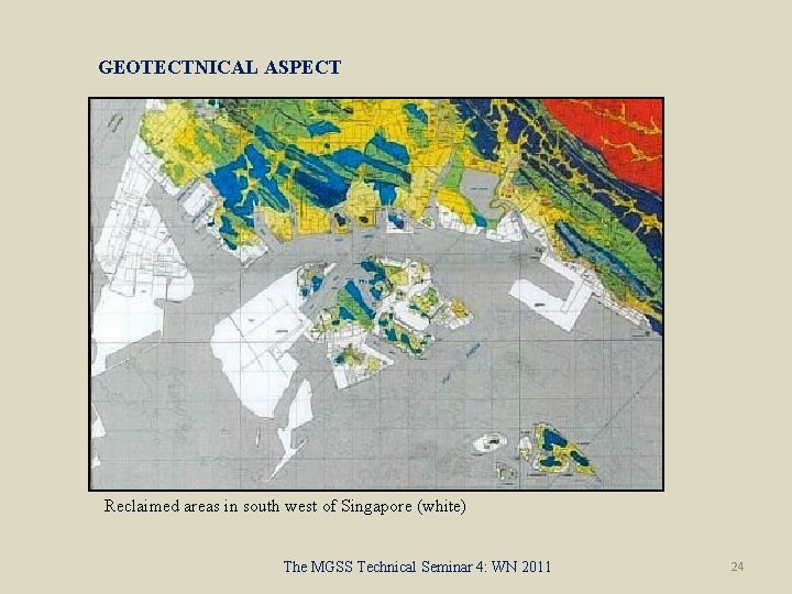 GEOTECTNICAL ASPECT Reclaimed areas in south west of Singapore (white) The MGSS Technical Seminar