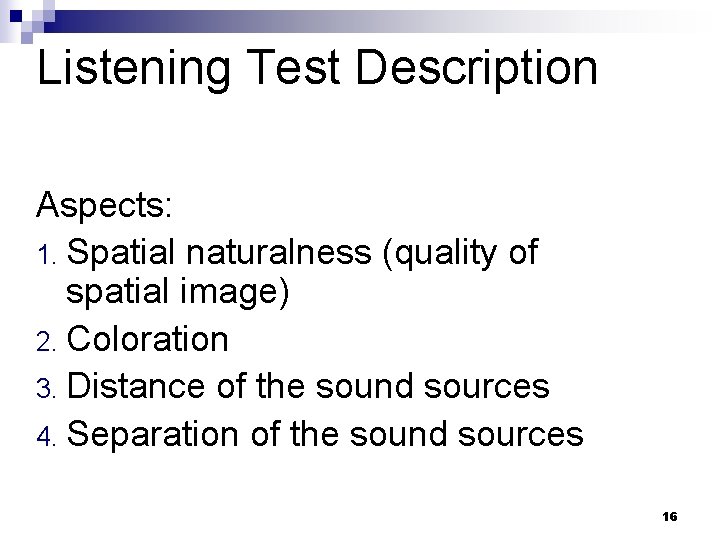 Listening Test Description Aspects: 1. Spatial naturalness (quality of spatial image) 2. Coloration 3. Listening Test Description Aspects: 1. Spatial naturalness (quality of spatial image) 2. Coloration 3.