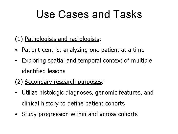 Use Cases and Tasks (1) Pathologists and radiologists: • Patient-centric: analyzing one patient at