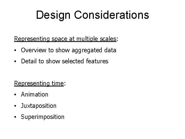 Design Considerations Representing space at multiple scales: • Overview to show aggregated data •