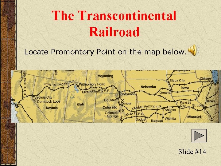 The Transcontinental Railroad Locate Promontory Point on the map below. Slide #14 The Transcontinental Railroad Locate Promontory Point on the map below. Slide #14