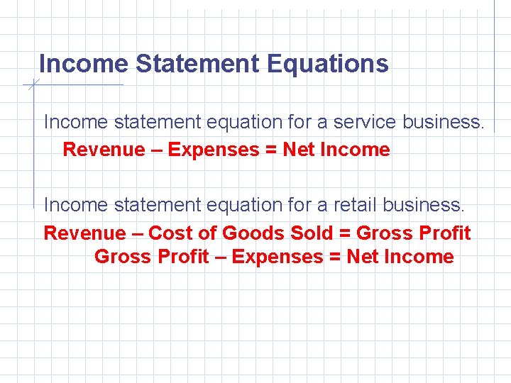Income Statement Equations Income statement equation for a service business. Revenue – Expenses =
