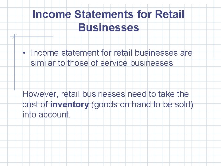 Income Statements for Retail Businesses • Income statement for retail businesses are similar to