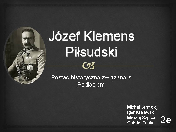 Józef Klemens Piłsudski Postać historyczna związana z Podlasiem Michał Jermołaj Igor Krajewski Mikołaj Szpica