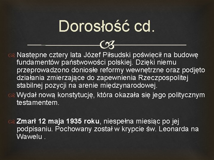 Dorosłość cd. Następne cztery lata Józef Piłsudski poświęcił na budowę fundamentów państwowości polskiej. Dzięki