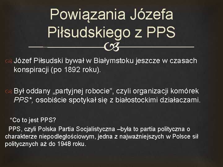 Powiązania Józefa Piłsudskiego z PPS Józef Piłsudski bywał w Białymstoku jeszcze w czasach konspiracji