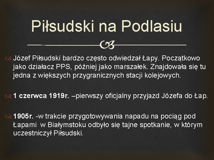 Piłsudski na Podlasiu Józef Piłsudski bardzo często odwiedzał Łapy. Początkowo jako działacz PPS, później