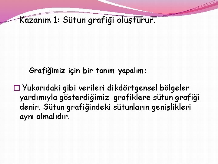 Kazanım 1: Sütun grafiği oluşturur. Grafiğimiz için bir tanım yapalım: � Yukarıdaki gibi verileri