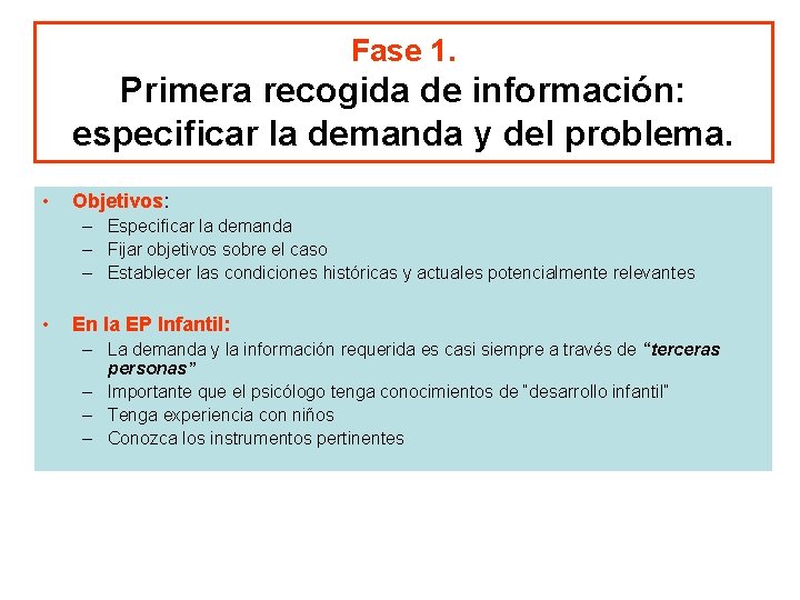 Fase 1. Primera recogida de información: especificar la demanda y del problema. • Objetivos: