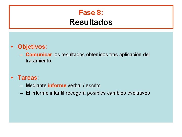 Fase 8: Resultados • Objetivos: – Comunicar los resultados obtenidos tras aplicación del tratamiento