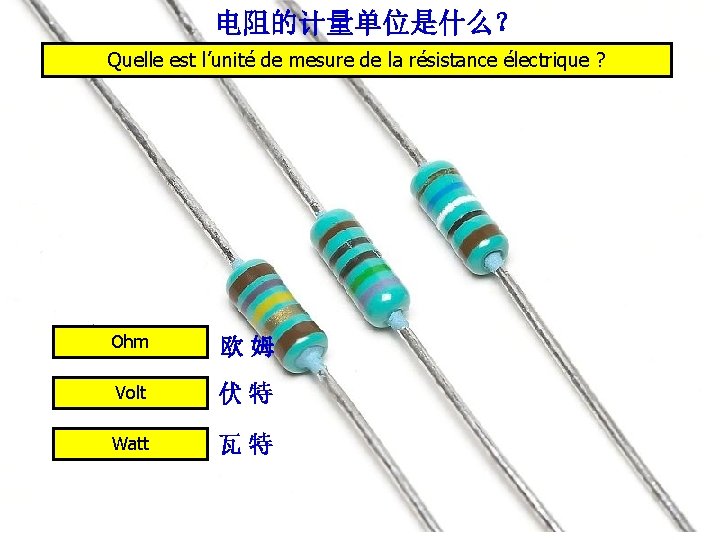 电阻的计量单位是什么？ Quelle est l’unité de mesure de la résistance électrique ? Ohm 欧姆 Volt