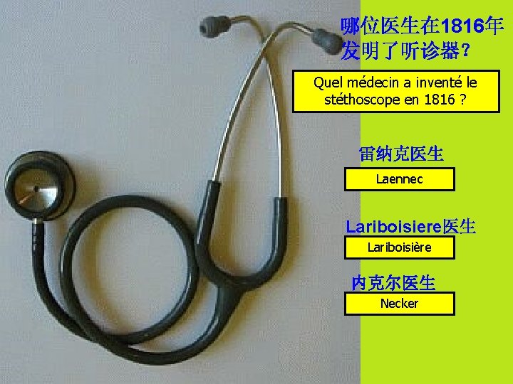 哪位医生在 1816年 发明了听诊器？ Quel médecin a inventé le stéthoscope en 1816 ? 雷纳克医生 Laennec