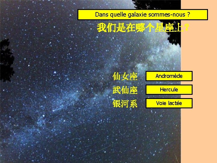 Dans quelle galaxie sommes-nous ? 我们是在哪个星座上？ 仙女座 Andromède 武仙座 Hercule 银河系 Voie lactée 