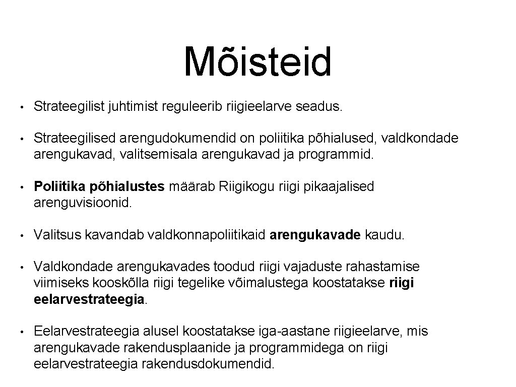 Mõisteid • Strateegilist juhtimist reguleerib riigieelarve seadus. • Strateegilised arengudokumendid on poliitika põhialused, valdkondade