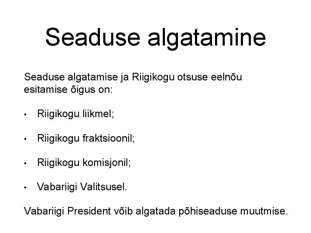 Seaduse algatamine Seaduse algatamise ja Riigikogu otsuse eelnõu esitamise õigus on: • Riigikogu liikmel;