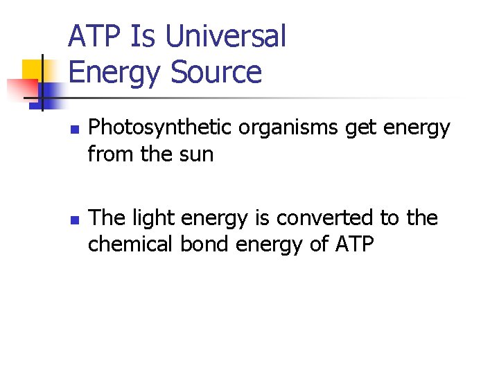 ATP Is Universal Energy Source n n Photosynthetic organisms get energy from the sun