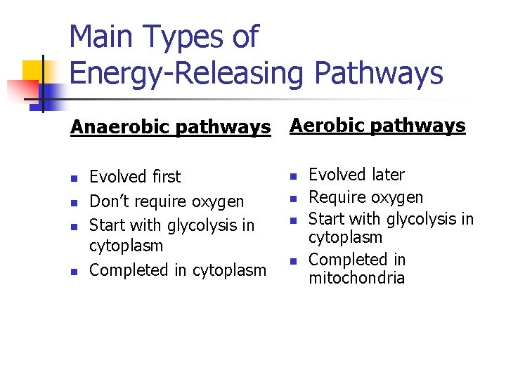 Main Types of Energy-Releasing Pathways Anaerobic pathways Aerobic pathways n n Evolved first Don’t