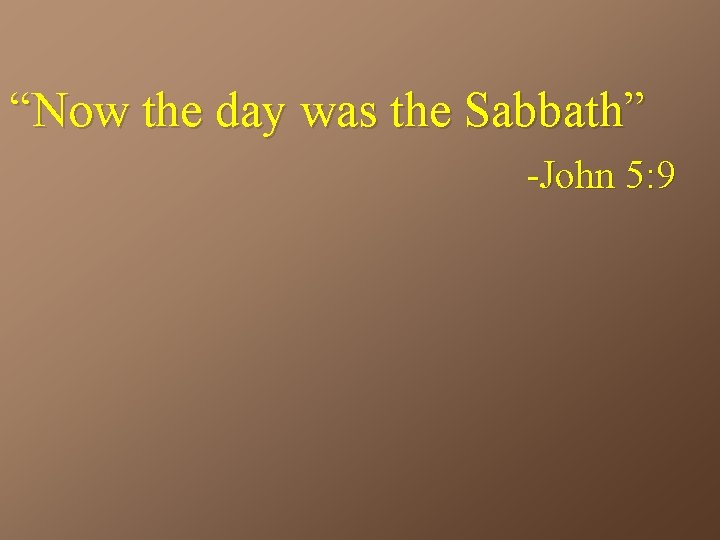 “Now the day was the Sabbath” -John 5: 9 