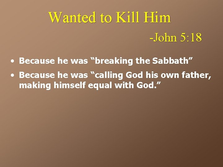 Wanted to Kill Him -John 5: 18 • Because he was “breaking the Sabbath”