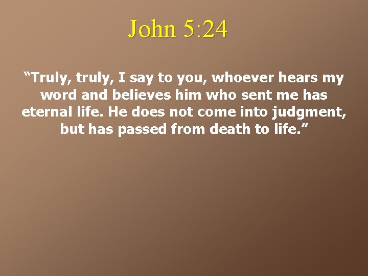 John 5: 24 “Truly, truly, I say to you, whoever hears my word and