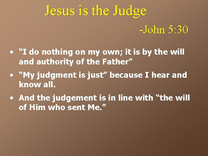 Jesus is the Judge -John 5: 30 • “I do nothing on my own;