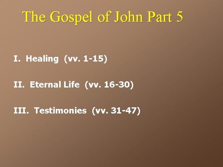 The Gospel of John Part 5 I. Healing (vv. 1 -15) II. Eternal Life