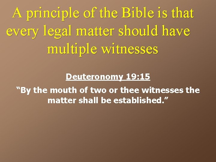 A principle of the Bible is that every legal matter should have multiple witnesses