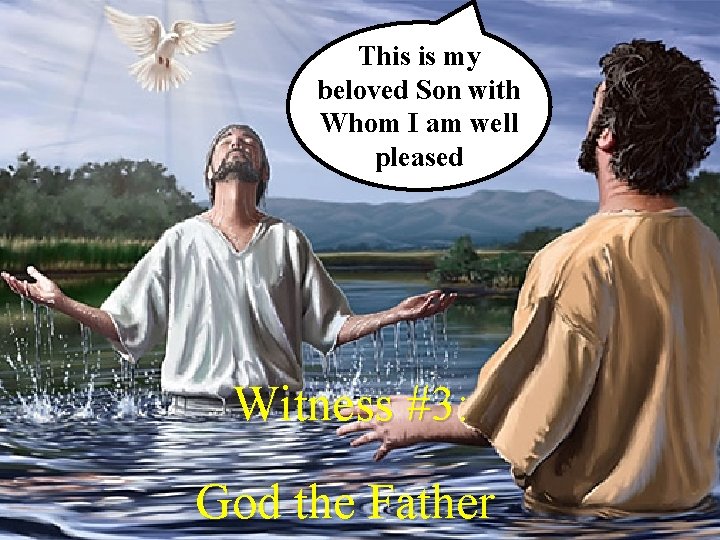 This is my beloved Son with Whom I am well pleased Witness #3: God