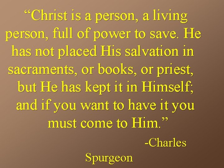 “Christ is a person, a living person, full of power to save. He has
