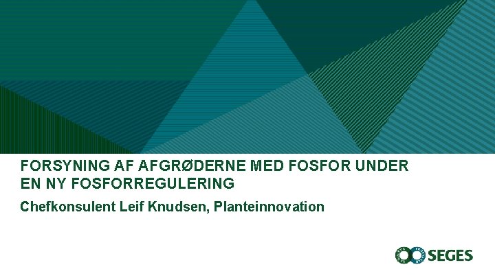 FORSYNING AF AFGRØDERNE MED FOSFOR UNDER EN NY FOSFORREGULERING Chefkonsulent Leif Knudsen, Planteinnovation 