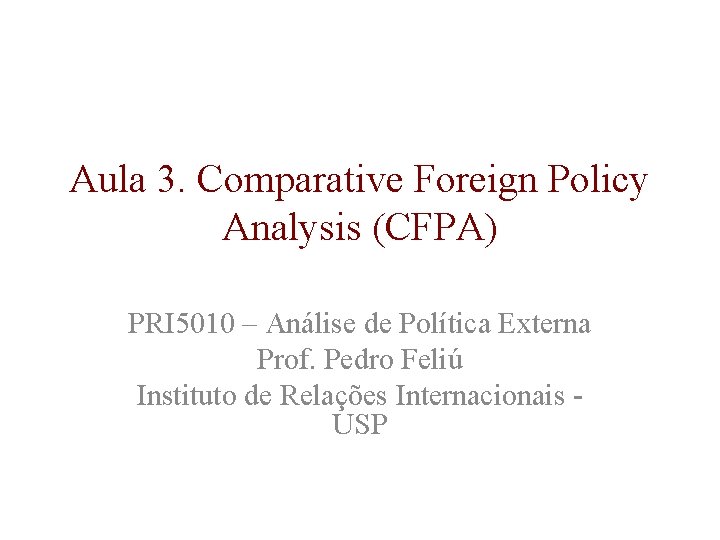 Aula 3. Comparative Foreign Policy Analysis (CFPA) PRI 5010 – Análise de Política Externa