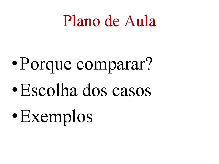 Plano de Aula • Porque comparar? • Escolha dos casos • Exemplos 