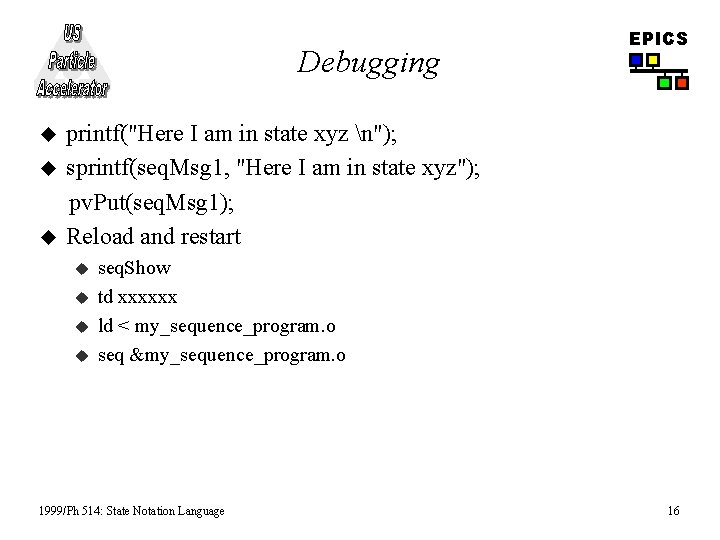 Debugging u u u EPICS printf("Here I am in state xyz n"); sprintf(seq. Msg